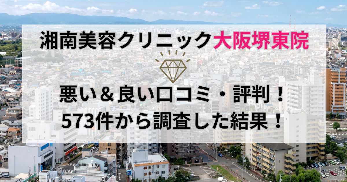 湘南美容クリニック大阪堺東院の悪い＆良い口コミ・評判を573件から調査した結果！