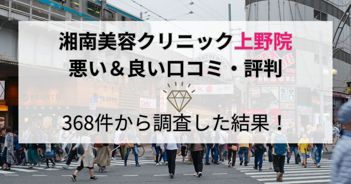 湘南美容クリニック上野院の悪い＆良い口コミ・評判を368件から調査した結果！